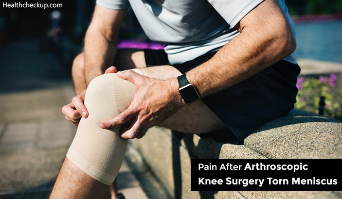 Pain After Arthroscopic Knee Surgery Torn Meniscus Causes Treatment 