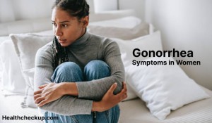 What are the Symptoms of Gonorrhea in Women? - Health CheckUp