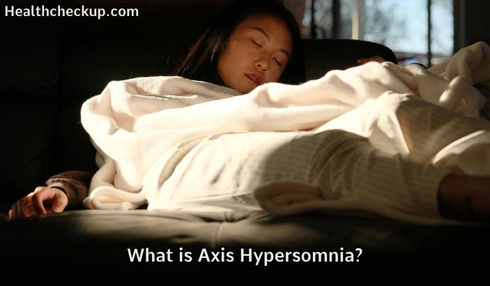 Axis Hypersomnia: Symptoms, Causes, Diagnosis, and Treatment